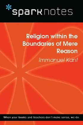 Sparknotes |  Religion within the Boundaries of Mere Reason (SparkNotes Philosophy Guide) | eBook | Sack Fachmedien