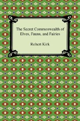 Kirk |  The Secret Commonwealth of Elves, Fauns, and Fairies | eBook | Sack Fachmedien