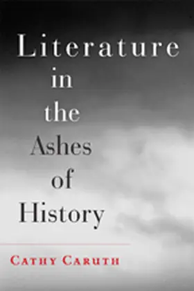 Caruth |  Literature in the Ashes of History | Buch |  Sack Fachmedien