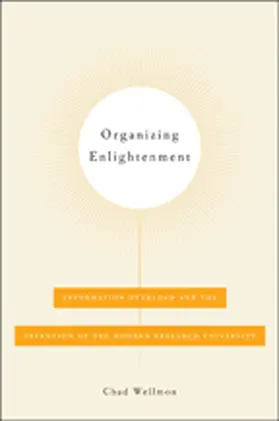 Wellmon | Organizing Enlightenment: Information Overload and the Invention of the Modern Research University | Buch | 978-1-4214-1615-1 | sack.de