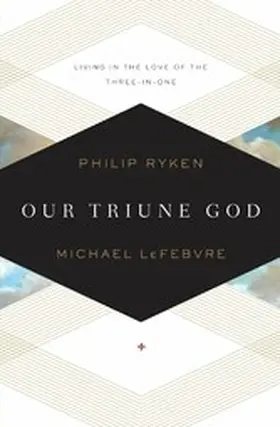Ryken / LeFebvre |  Our Triune God | eBook | Sack Fachmedien