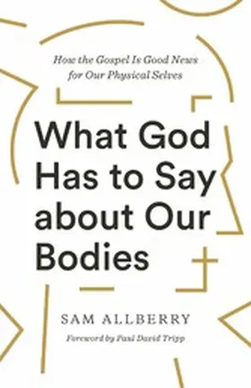 Allberry |  What God Has to Say about Our Bodies | eBook | Sack Fachmedien