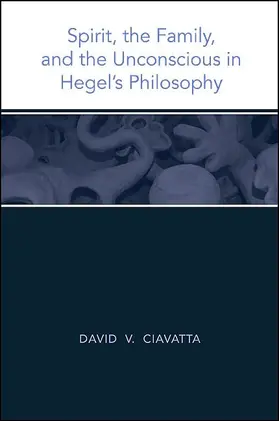 Ciavatta |  Spirit, the Family, and the Unconscious in Hegel's Philosophy | eBook | Sack Fachmedien