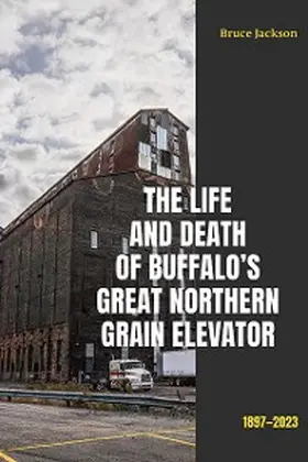 Jackson |  The Life and Death of Buffalo's Great Northern Grain Elevator | eBook | Sack Fachmedien