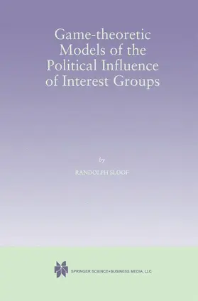 Sloof |  Game-Theoretic Models of the Political Influence of Interest Groups | Buch |  Sack Fachmedien