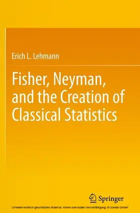 Lehmann |  Fisher, Neyman, and the Creation of Classical Statistics | eBook | Sack Fachmedien