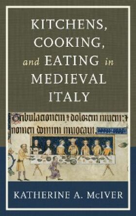 Mciver |  Kitchens, Cooking, and Eating in Medieval Italy | eBook | Sack Fachmedien