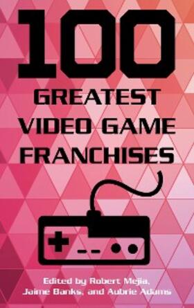 Mejia / Banks / Adams |  100 Greatest Video Game Franchises | eBook | Sack Fachmedien