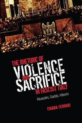 Ferrari |  The Rhetoric of Violence and Sacrifice in Fascist Italy | eBook | Sack Fachmedien