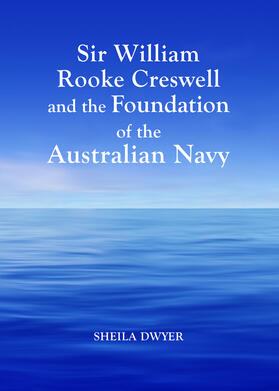 Dwyer |  Sir William Rooke Creswell and the Foundation of the Australian Navy | Buch |  Sack Fachmedien