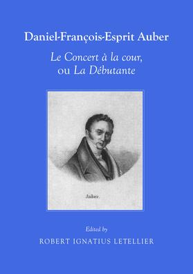 Letellier |  Daniel-François-Esprit Auber Le Concert à la cour, ou La Débutante Opéra-comique en un acte Paroles de Eugène-Augustin Scribe et Mélesville | Buch |  Sack Fachmedien