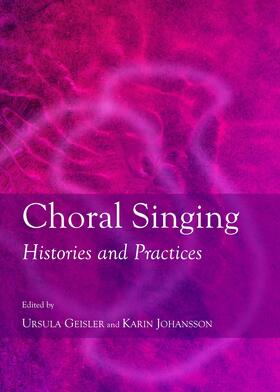 Geisler / Johansson |  Choral Singing: Histories and Practices | Buch |  Sack Fachmedien