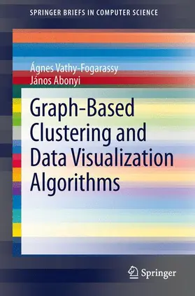 Abonyi / Vathy-Fogarassy |  Graph-Based Clustering and Data Visualization Algorithms | Buch |  Sack Fachmedien