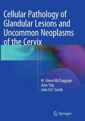 McCluggage / Smith / Tidy |  Cellular Pathology of Glandular Lesions and Uncommon Neoplasms of the Cervix | Buch |  Sack Fachmedien