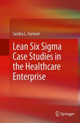 Furterer |  Lean Six Sigma Case Studies in the Healthcare Enterprise | Buch |  Sack Fachmedien