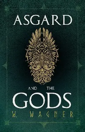 Wagner |  Asgard and the Gods - The Tales and Traditions of Our Northern Ancestors Forming a Complete Manual of Norse Mythology | eBook | Sack Fachmedien