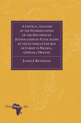 Reynolds |  A Critical Analysis of the Interpretation of the Doctrine of «Justification by Faith Alone» by the Lutheran Church of Christ in Nigeria, Gongola Diocese | eBook | Sack Fachmedien