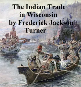 Turner |  The Character and Influence of the Indian Trade in Wisconsin | eBook | Sack Fachmedien