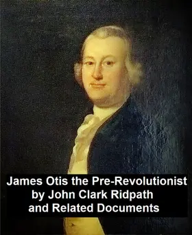 Ridpath |  James Otis the Pre-Revolutionary by John Clark Ridpath and Related Documents | eBook | Sack Fachmedien