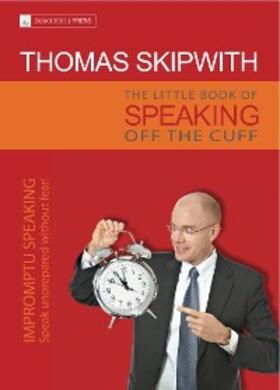Skipwith |  The Little Book of Speaking Off the Cuff. Impromptu Speaking -- Speak Unprepared Without Fear! | eBook | Sack Fachmedien