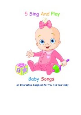 Jackson |  5 Sing And Play Baby Songs - An Interactive Songbook For You And Your Baby | eBook | Sack Fachmedien