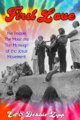 Zipp |  First Love: The People, The Music and The Message of the Jesus Movement | eBook | Sack Fachmedien
