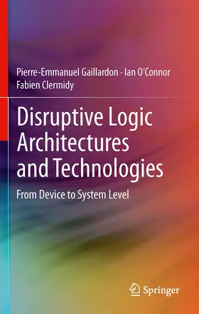 Gaillardon / O’Connor / Clermidy | Disruptive Logic Architectures and Technologies | E-Book | sack.de