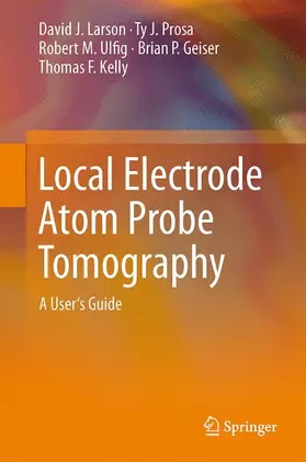 Larson / Prosa / Ulfig |  Local Electrode Atom Probe Tomography | Buch |  Sack Fachmedien