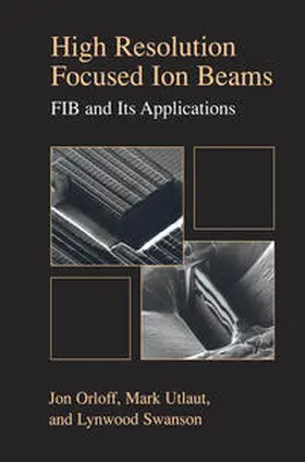 Orloff / Swanson / Utlaut | High Resolution Focused Ion Beams: FIB and its Applications | E-Book | www2.sack.de