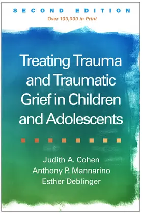 Cohen / Mannarino / Deblinger |  Treating Trauma and Traumatic Grief in Children and Adolescents | Buch |  Sack Fachmedien