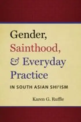 Ruffle |  Gender, Sainthood, and Everyday Practice in South Asian Shi'ism | Buch |  Sack Fachmedien