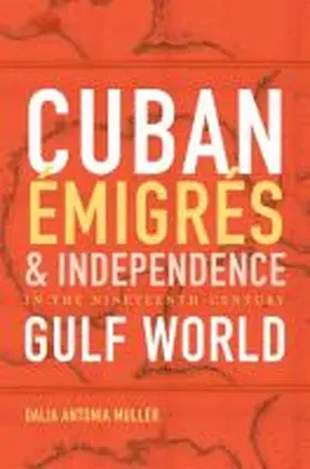 Caraballo Muller |  Cuban Émigrés and Independence in the Nineteenth-Century Gulf World | Buch |  Sack Fachmedien