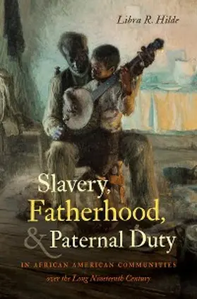 Hilde |  Slavery, Fatherhood, and Paternal Duty in African American Communities over the Long Nineteenth Century | eBook | Sack Fachmedien