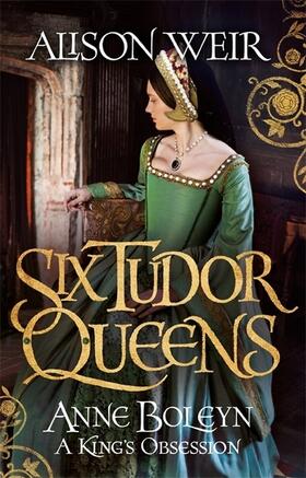 Weir |  Six Tudor Queens: Anne Boleyn, a King's Obsession | Buch |  Sack Fachmedien