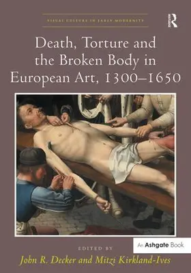 Decker / Kirkland-Ives |  Death, Torture and the Broken Body in European Art, 1300-1650 | Buch |  Sack Fachmedien