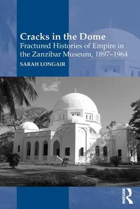 Longair |  Cracks in the Dome: Fractured Histories of Empire in the Zanzibar Museum, 1897-1964 | Buch |  Sack Fachmedien