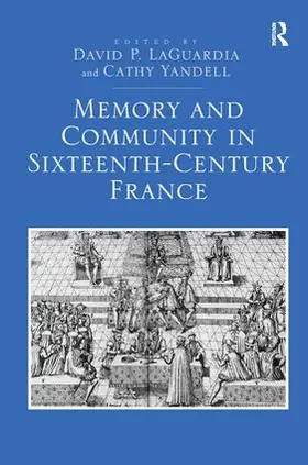 LaGuardia / Yandell |  Memory and Community in Sixteenth-Century France | Buch |  Sack Fachmedien