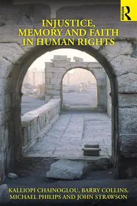 Chainoglou / Collins / Phillips |  Injustice, Memory and Faith in Human Rights | Buch |  Sack Fachmedien