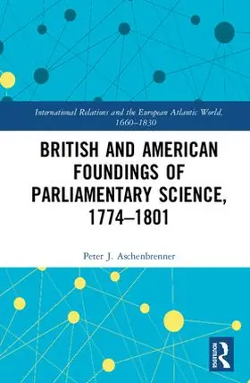 Aschenbrenner |  British and American Foundings of Parliamentary Science, 1774-1801 | Buch |  Sack Fachmedien