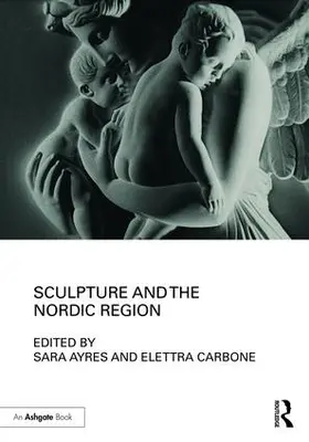 Ayres / Carbone |  Sculpture and the Nordic Region | Buch |  Sack Fachmedien