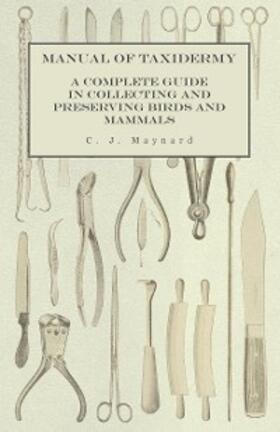 Maynard |  Manual of Taxidermy - A Complete Guide in Collecting and Preserving Birds and Mammals | eBook | Sack Fachmedien