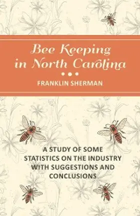 Sherman |  Bee Keeping in North Carolina - A Study of Some Statistics on the Industry with Suggestions and Conclusions | eBook | Sack Fachmedien