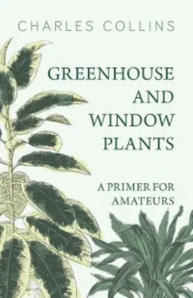Collins |  Greenhouse and Window Plants - A Primer for Amateurs | eBook | Sack Fachmedien
