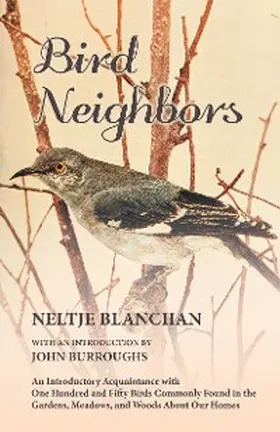 Blanchan / Burroughs |  Bird Neighbors - An Introductory Acquaintance with One Hundred and Fifty Birds Commonly Found in the Gardens, Meadows, and Woods About Our Homes | eBook | Sack Fachmedien