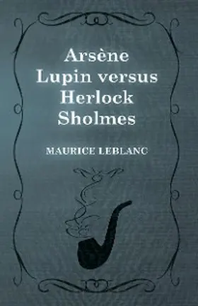Leblanc |  ArsÃ¨ne Lupin versus Herlock Sholmes | eBook | Sack Fachmedien