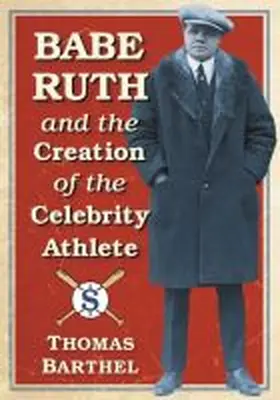 Barthel |  Babe Ruth and the Creation of the Celebrity Athlete | Buch |  Sack Fachmedien