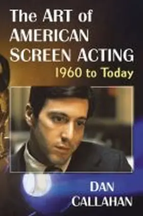 Callahan |  The Art of American Screen Acting, 1960 to Today | Buch |  Sack Fachmedien