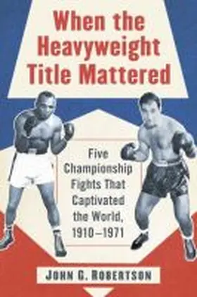 Robertson |  When the Heavyweight Title Mattered: Five Championship Fights That Captivated the World, 1910-1971 | Buch |  Sack Fachmedien