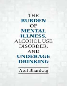 Bhardwaj |  The Burden of Mental Illness, Alcohol Use Disorder, and Underage Drinking | eBook | Sack Fachmedien