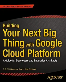 Ugia Gonzalez / Krishnan | Building Your Next Big Thing with Google Cloud Platform | E-Book | sack.de